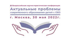 III Всероссийская научно-практическая конференция «Актуальные проблемы современного образования детей с ОВЗ» III Всероссийская научно-практическая конференция «Актуальные проблемы современного образования детей с ОВЗ»